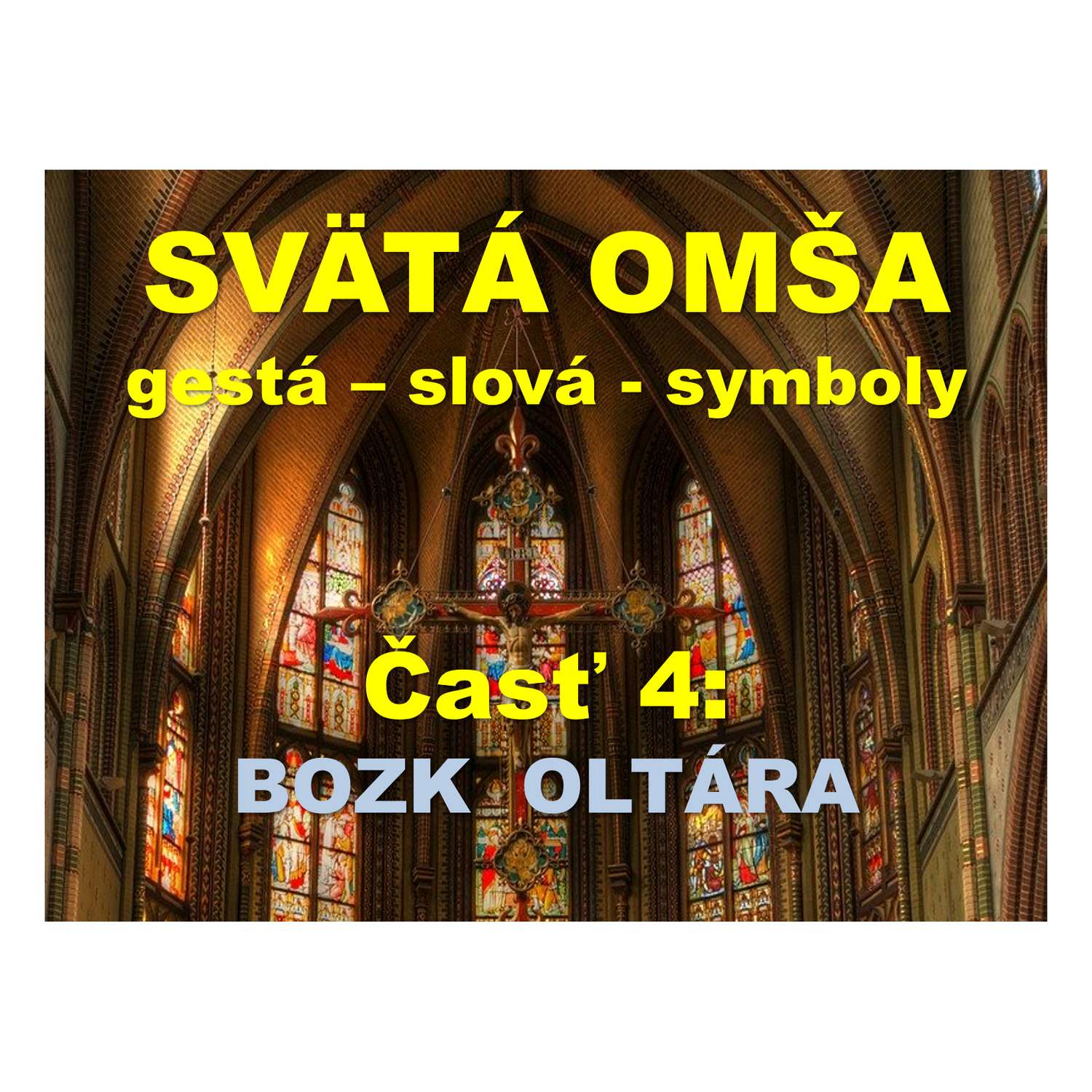 SVÄTÁ OMŠA, gestá, slová, symboly.   Časť 4: BOZK  OLTÁRA