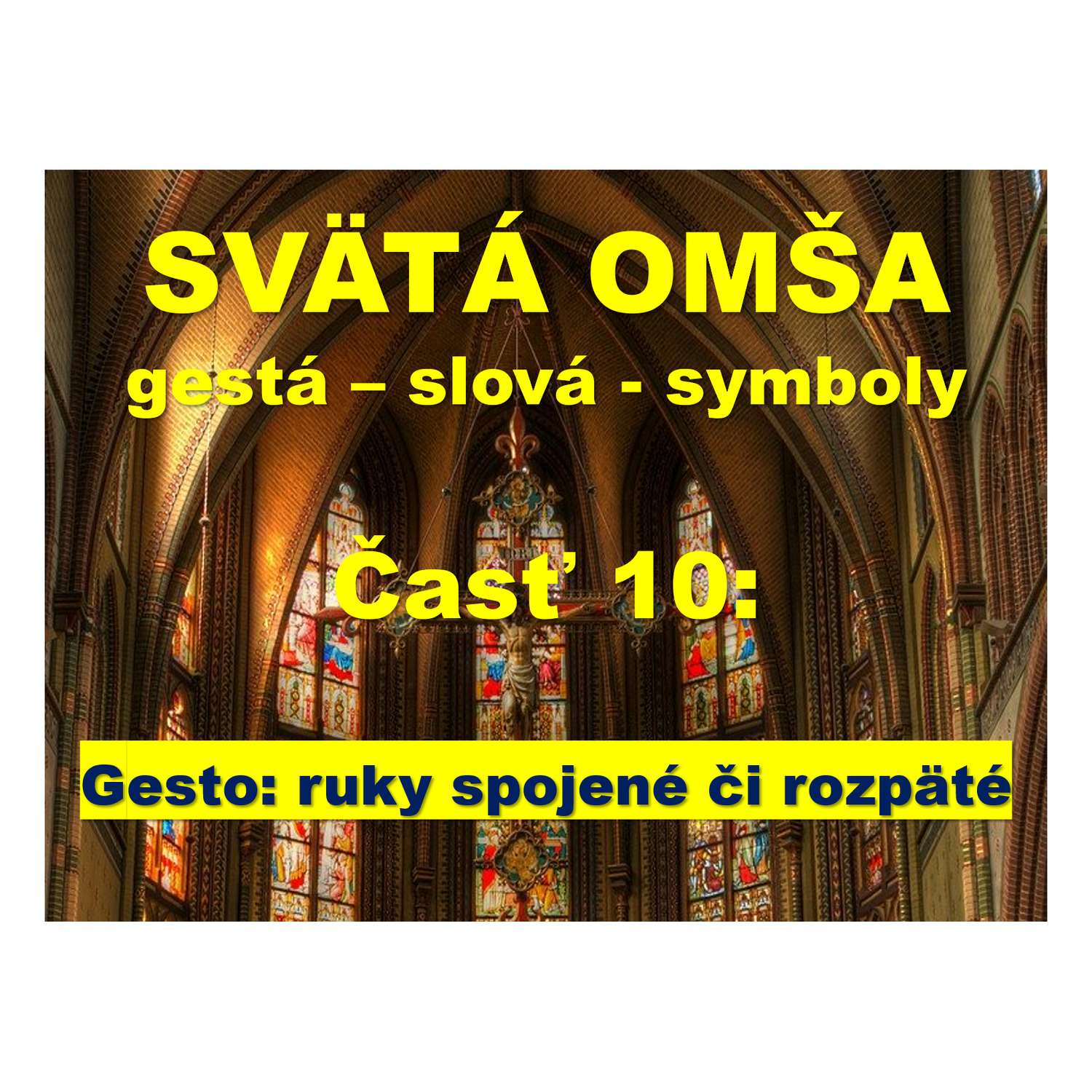 SVÄTÁ OMŠA, gestá, slová, symboly. Časť 10:  ruky zložené, rozpäté