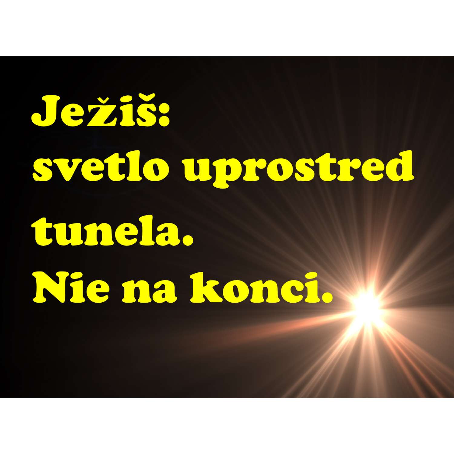Ježiš:   svetlo uprostred tunela.  Nie na konci.