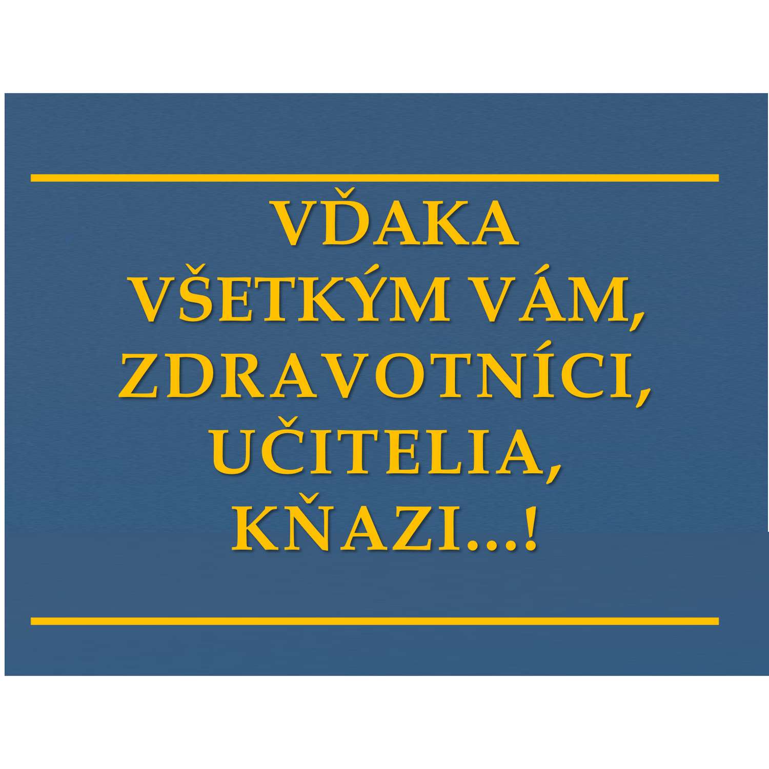VĎAKA  VŠETKÝM VÁM,  ZDRAVOTNÍCI, UČITELIA,  KŇAZI...!
