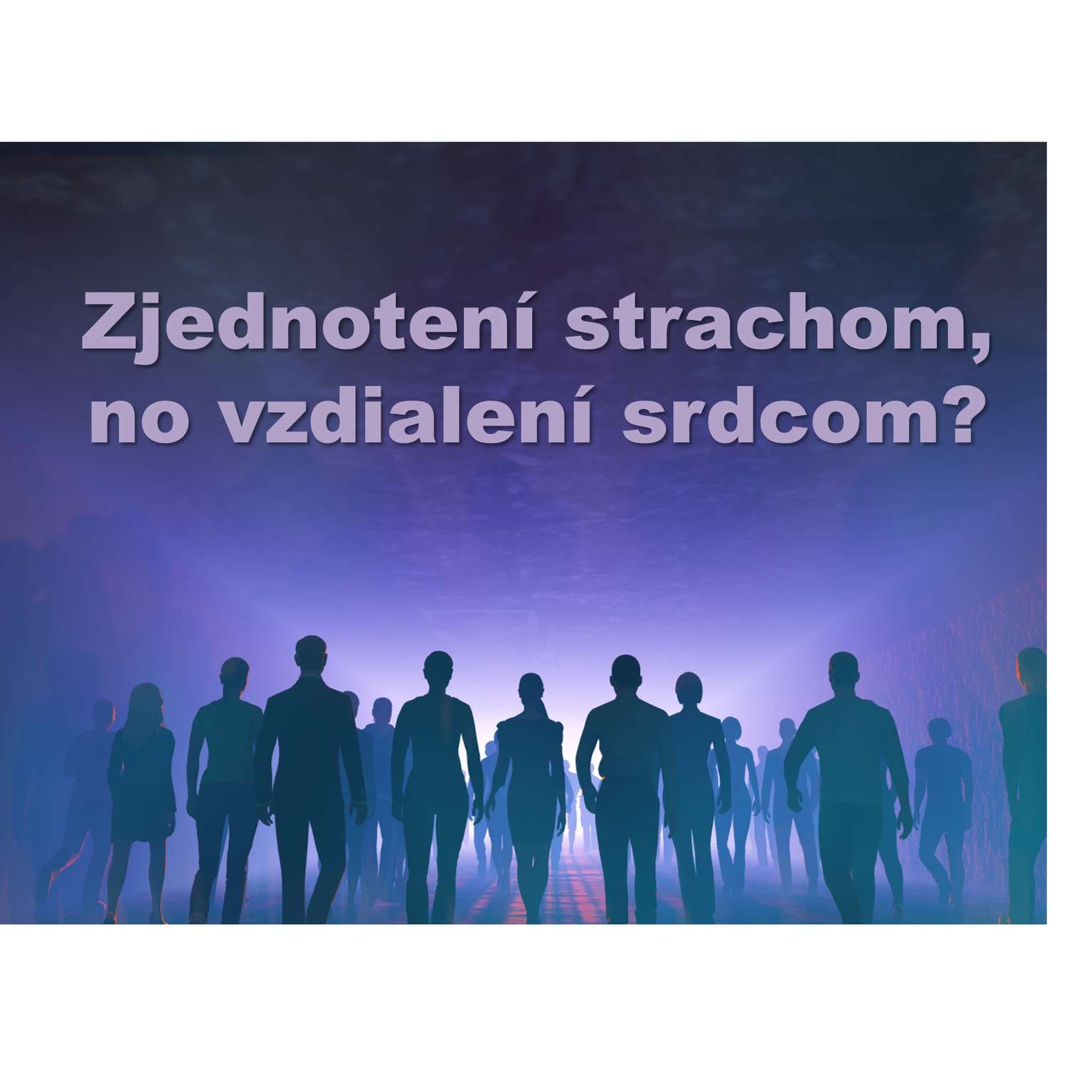 Zjednotení strachom, no vzdialení srdcom?