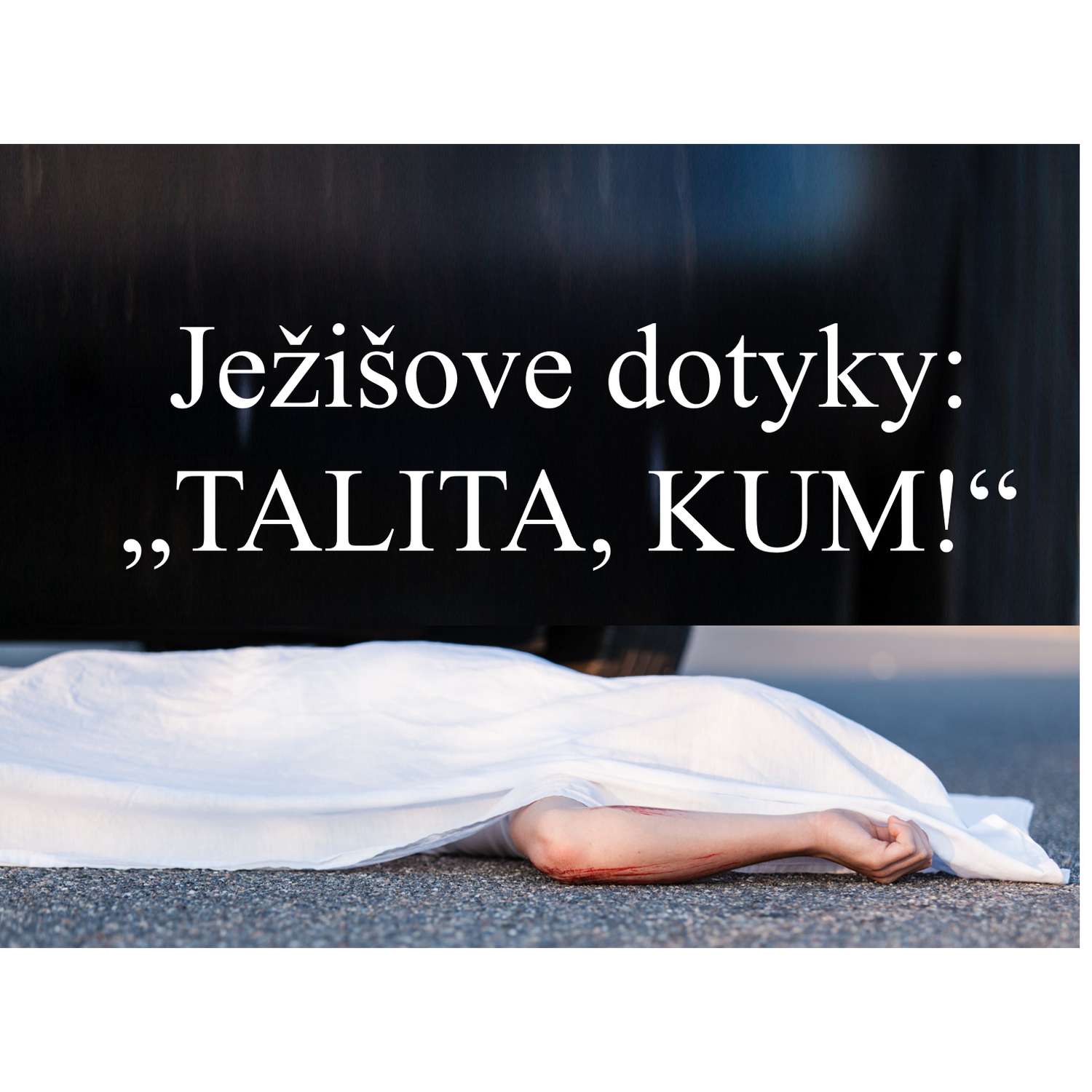 Ježišove dotyky:  „TALITA, KUM!“