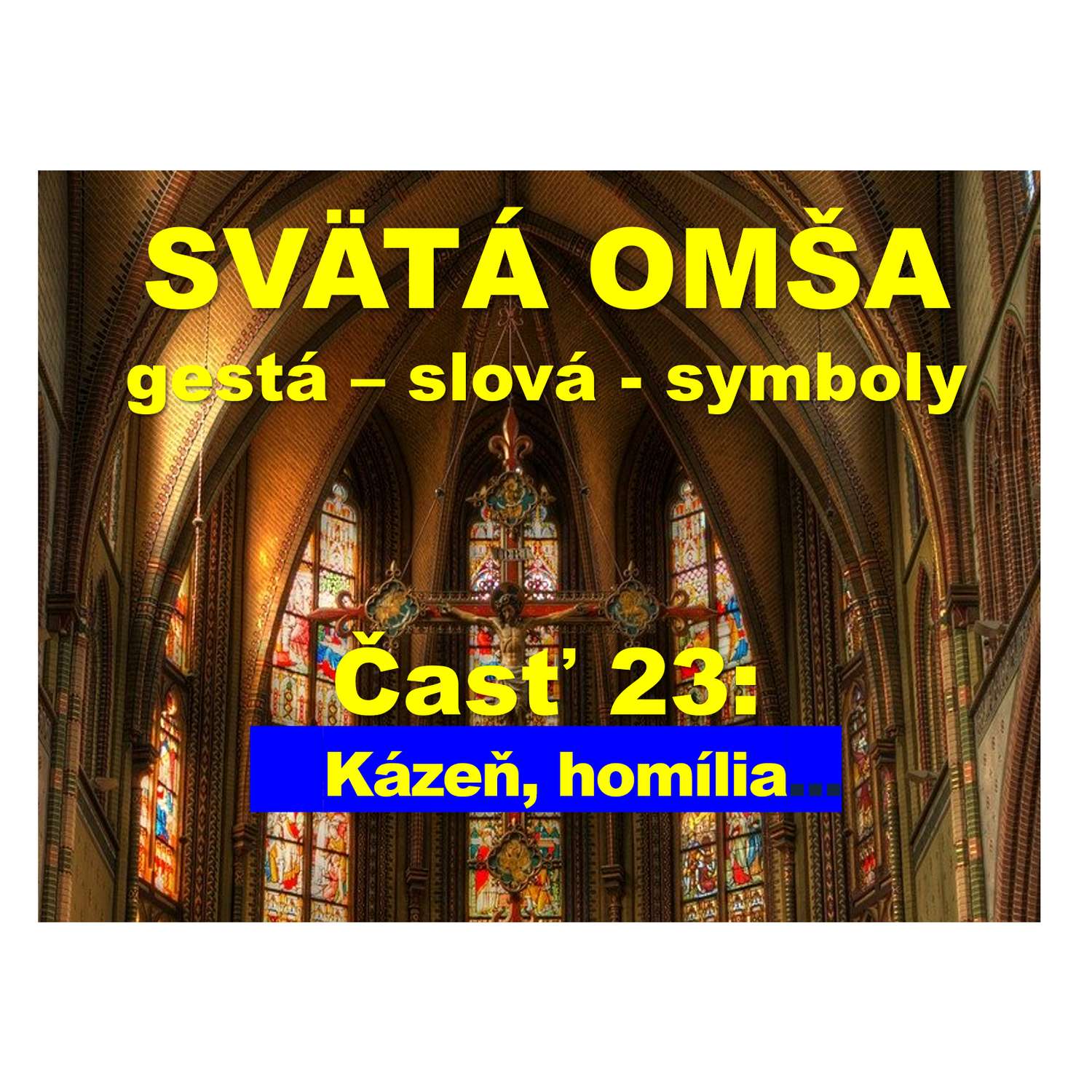 SVÄTÁ OMŠA  gestá, slová, symboly.  Časť 23: Kázeň - homília.