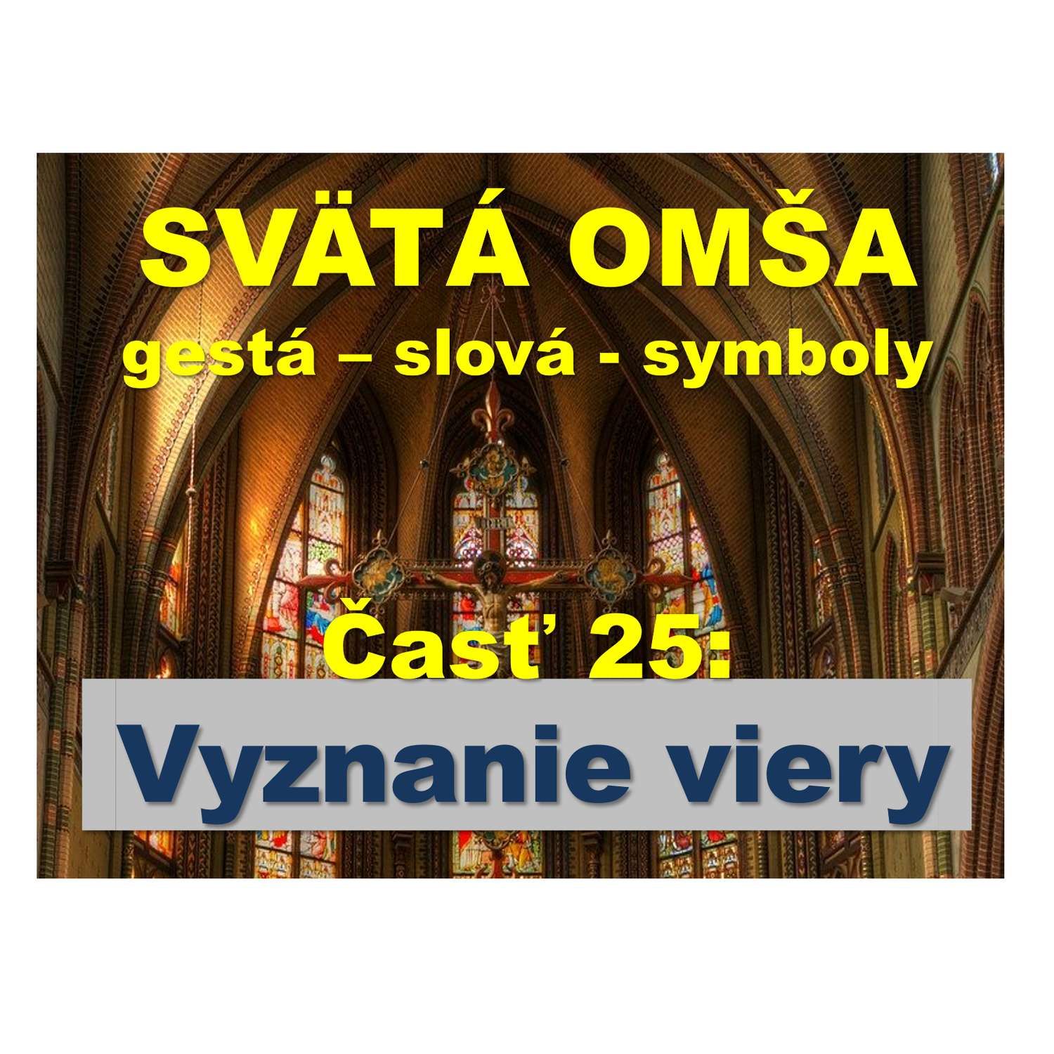 SVÄTÁ OMŠA,  gestá, slová, symboly.   Časť 25:   Vyznanie viery.