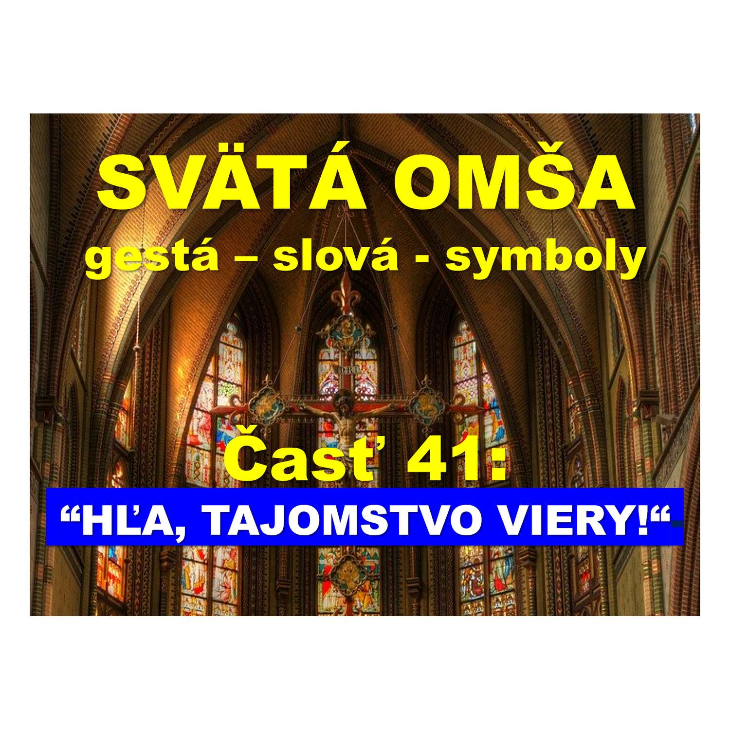 SVÄTÁ OMŠA, gestá, slová, symboly. Časť 41:   “HĽA, TAJOMSTVO VIERY!“