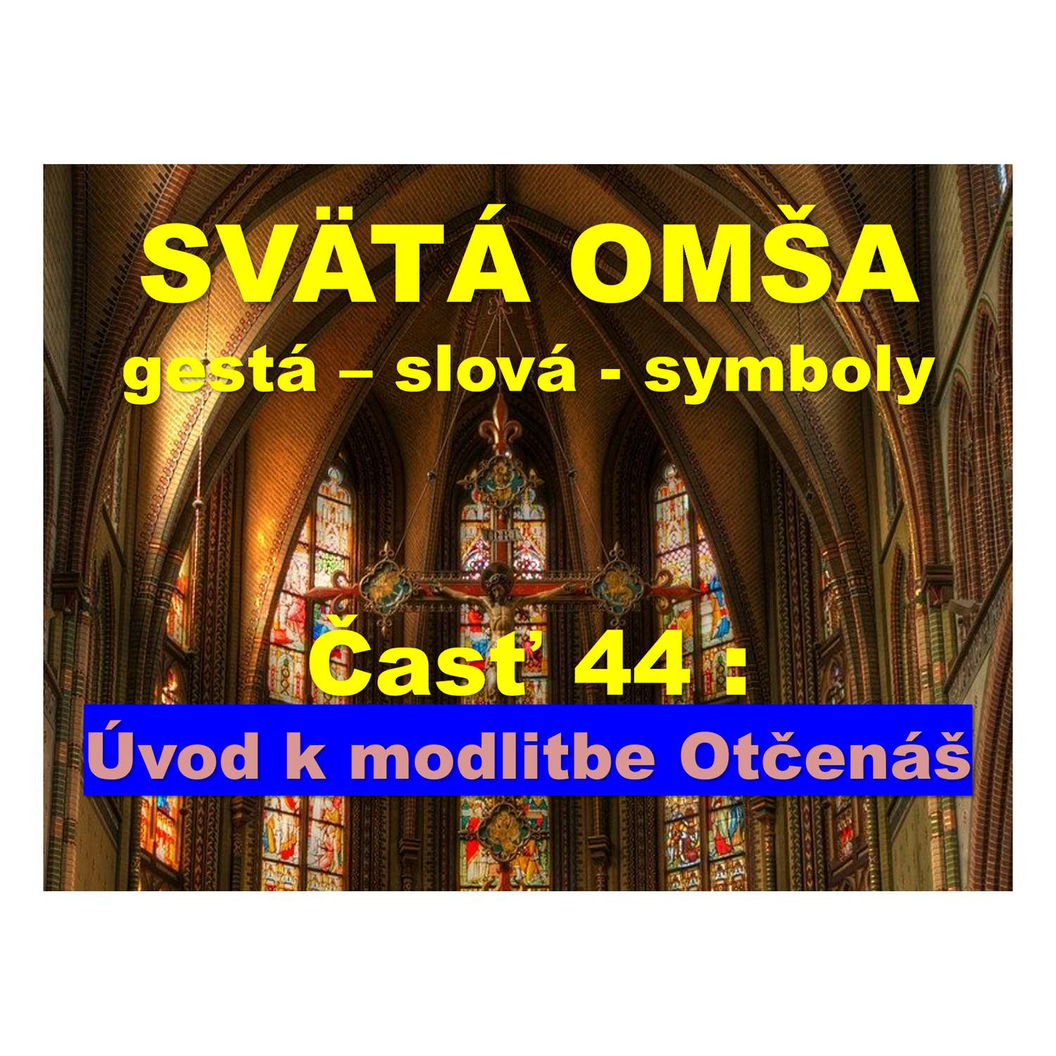 SVÄTÁ OMŠA, gestá, slová, symboly.   Časť 44 :  Úvod k Otčenášu