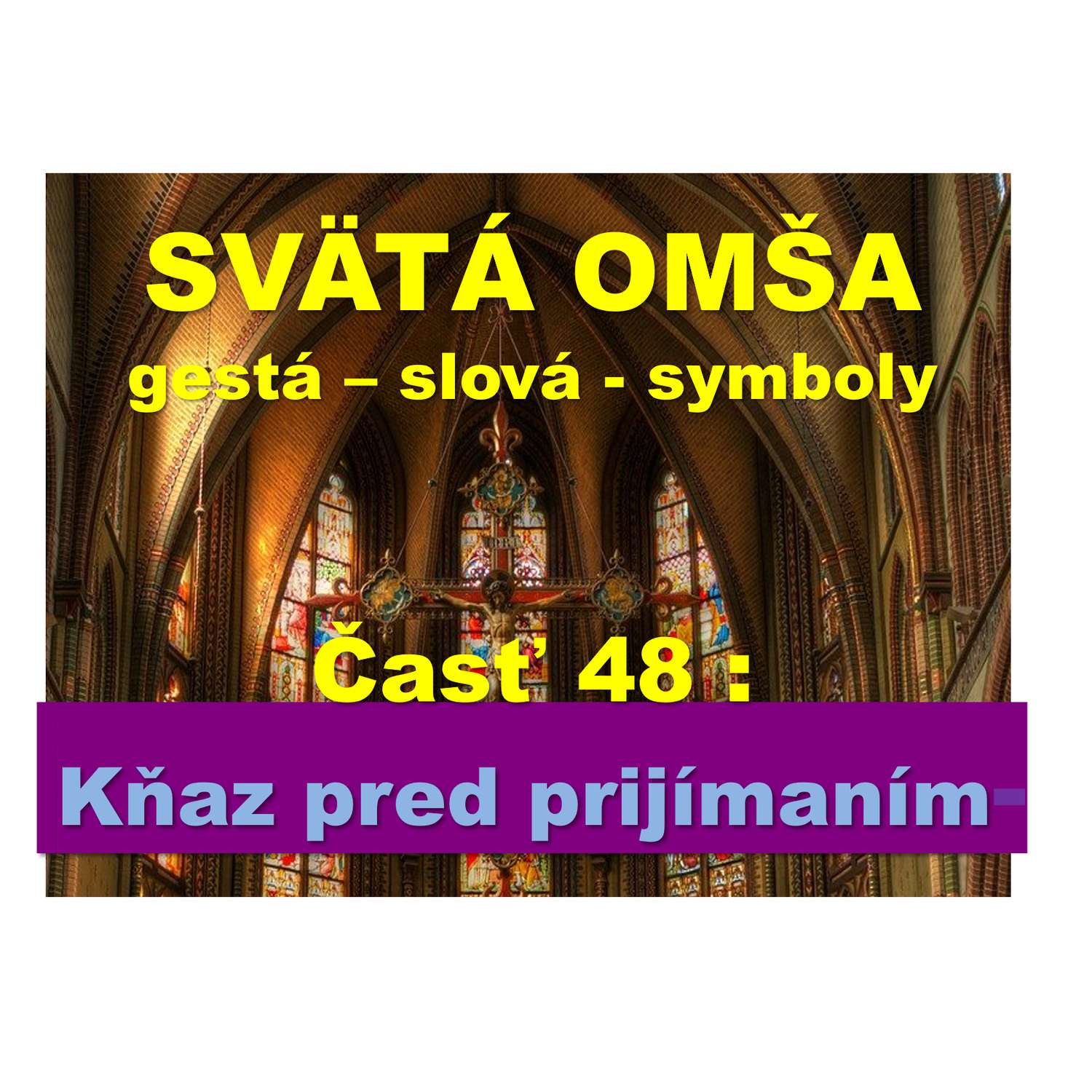 SVÄTÁ OMŠA, gestá, slová, symboly.   Časť 48:  Kňaz pred prijímaním