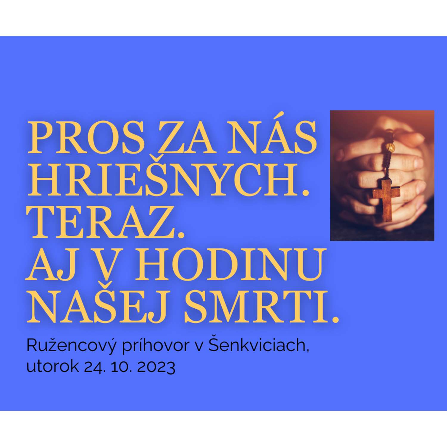 PROS ZA NÁS. HRIEŠNYCH. TERAZ. AJ V HODINU NAŠEJ SMRTI.
