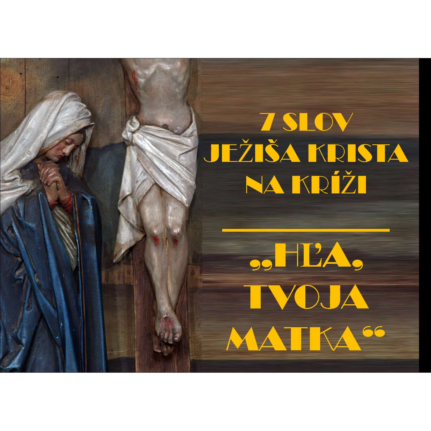 7 SLOV  JEŽIŠA KRISTA NA KRÍŽI:  „HĽA, TVOJA MATKA“